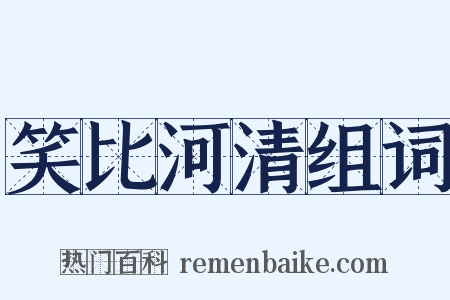 笑比河清组词是什么意思的图片